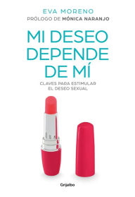 Title: Mi deseo depende de mí: Claves para estimular el deseo sexual, Author: Eva Moreno