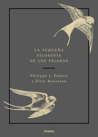Title: La pequeña filosofía de los pájaros, Author: Philippe J. Dubois
