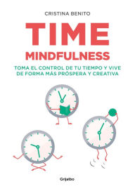 Title: Time mindfulness: Toma el control de tu tiempo y vive de forma más próspera y creativa, Author: Cristina Benito