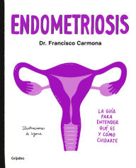 Title: Endometriosis: La guía para entender qué es y cómo cuidarte / Endometriosis: The Guide to Understanding What It Is and How to Take Care of Yourself, Author: Francisco Carmona