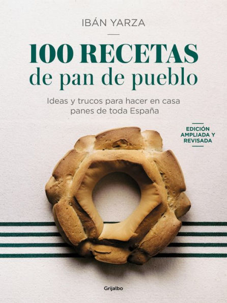 100 recetas de pan de pueblo: Ideas y trucos para hacer en casa panes de toda España