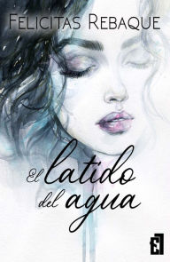 Title: El latido del agua, Author: Felicitas Rebaque