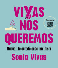 Title: Vivas nos queremos: Manual de autodefensa feminista, Author: Sonia Vivas