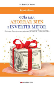 Title: Guía para Ahorrar bien e Invertir mejor: Conceptos financieros esenciales para mejorar tu economía, Author: Federico Power