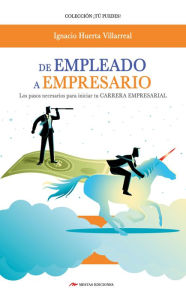 Title: De empleado a empresario: Los pasos necesarios para iniciar tu carrera empresarial, Author: Ignacio Huerta Villareal