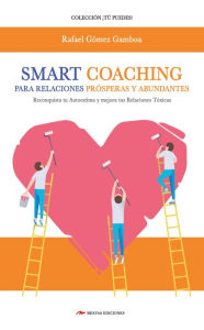 Title: Smart Coaching para Relaciones Prósperas y Abundantes: Entrenamiento Inteligente para reconquistar TU AUTOESTIMA y mejorar tus Relaciones Tóxicas., Author: Rafael Gómez Gamboa