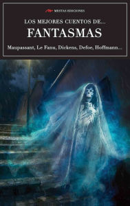 Title: Los mejores cuentos de Fantasmas: Algunas obras maestras, Author: Guy de Maupassant