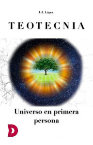 Title: Teotecnia: Universo en primera persona, Author: J. A. López