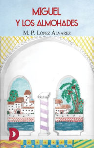 Title: Miguel y los almohades, Author: M. P. López Álvarez