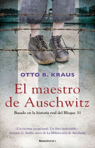 Title: El maestro de Auschwitz/ The Children's Block of Auschwitz: Basado En La Historia Real Del Bloque 31/ Based on a True Story by Auschwitz Survivor, Author: Otto Kraus