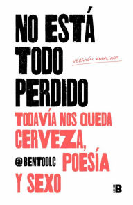 Title: No está todo perdido; todavía nos queda cerveza, poesía y sexo, Author: @bentodlc