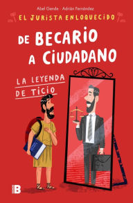 Title: De becario a ciudadano (El Jurista Enloquecido): La leyenda de Ticio, Author: Abel Gende