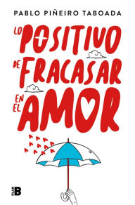Title: Lo positivo de fracasar en el amor / The Positive Side of Failing in Love, Author: PABLO PIÑEIRO TABOADA