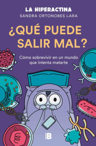 Title: ¿Qué puede salir mal?: Cómo sobrevivir a un mundo que intenta matarte, Author: Sandra Ortonobes Lara (La Hiperactina)