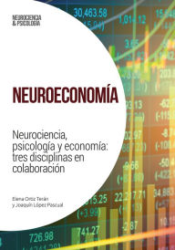 Title: Neuroeconomía: Neurociencia, psicología y economía: tres disciplinas en colaboración, Author: Elena Ortiz Terán