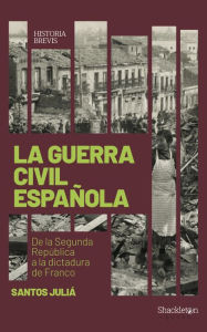 Title: La guerra civil española: De la Segunda República a la dictadura de Franco, Author: Santos Juliá
