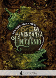 Title: La venganza del unicornio: El impresionante desenlace de la bilogía fantástica que inició El orgullo del dragón, sobre dos sociedades enfrentadas en un mundo de ambientación steampunk, Author: Iria G. Parente