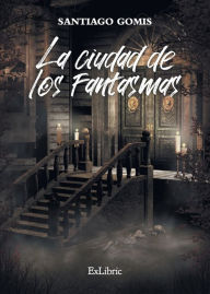 Title: La ciudad de los fantasmas, Author: Santiago Javier Gomis Cartesio