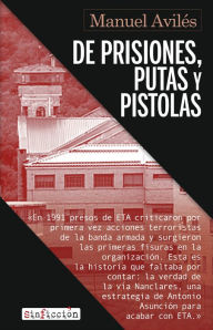 Title: De prisiones, putas y pistolas: El desmantelamiento de ETA en la cárcel, Author: Manuel Avilés