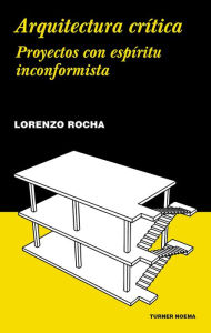 Title: Arquitectura crítica: Proyectos con espíritu inconformista, Author: Lorenzo Rocha