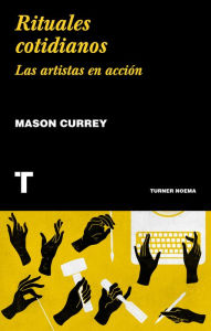 Title: Rituales cotidianos: Las artistas en acción, Author: Mason Currey