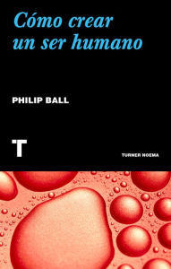 Title: Cómo crear un ser humano, Author: Philip Ball