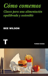 Title: Cómo comemos: Claves para una alimentación equilibrada y sostenible, Author: Bee Wilson