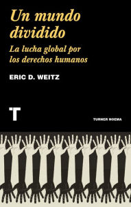 Title: Un mundo dividido: La lucha global por los derechos humanos, Author: Eric D. Weitz