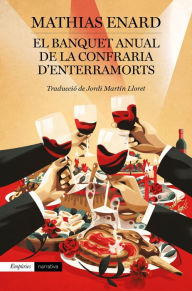 Title: El Banquet anual de la Confraria d'Enterramorts, Author: Mathias Énard