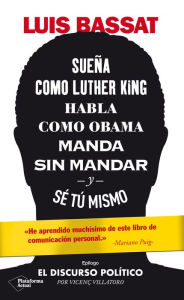 Title: Sueña como Luther King, habla como Obama, manda sin mandar y sé tú mismo, Author: Luis Bassat