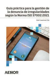 Title: Guía práctica para la gestión de la denuncia de irregularidades según la Norma ISO 37002:2021, Author: Alain Casanovas Ysla