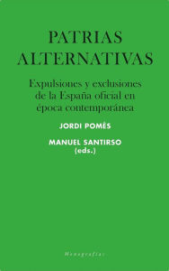 Title: Patrias alternativas: Expulsiones y exclusiones de la España oficial en época contemporánea, Author: Jordi Pomés Vives (Eds.)