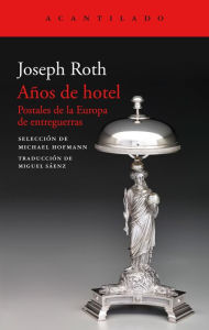 Title: Años de hotel: Postales de la Europa de entreguerras, Author: Joseph Roth