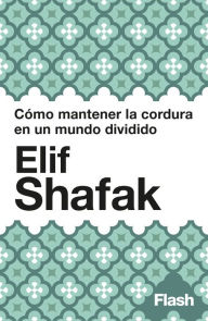 Title: Cómo mantener la cordura en un mundo dividido: Un manifiesto, Author: Elif Shafak