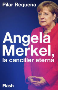 Title: Angela Merkel, la canciller eterna, Author: Pilar Requena