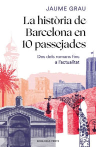 Title: La història de Barcelona en 10 passejades: Des dels romans fins a l'actualitat, Author: Jaume Grau