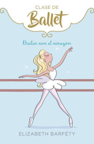 Title: Bailar con el corazón (Clase de Ballet 5), Author: Elizabeth Barféty