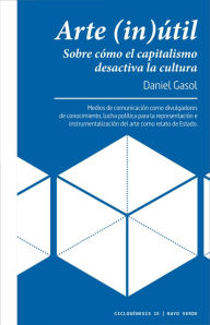 Title: Arte in(útil): Sobre cómo el capitalismo desactiva la cultura, Author: Daniel Gasol