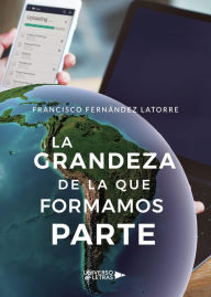 Title: La grandeza de la que formamos parte, Author: Francisco Fernández Latorre