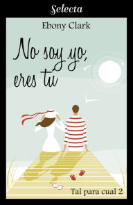 Title: No soy yo, eres tú (Tal para cual 2), Author: Ebony Clark