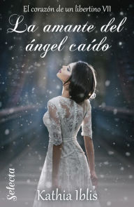 Title: La amante del ángel caído (El corazón de un libertino 7), Author: Kathia Iblis