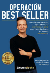 Title: Operación Best Seller: Descubre las técnicas que utilizan los escritores de éxito y convierte tus textos en novelas inolvidables, Author: Valen Bailon