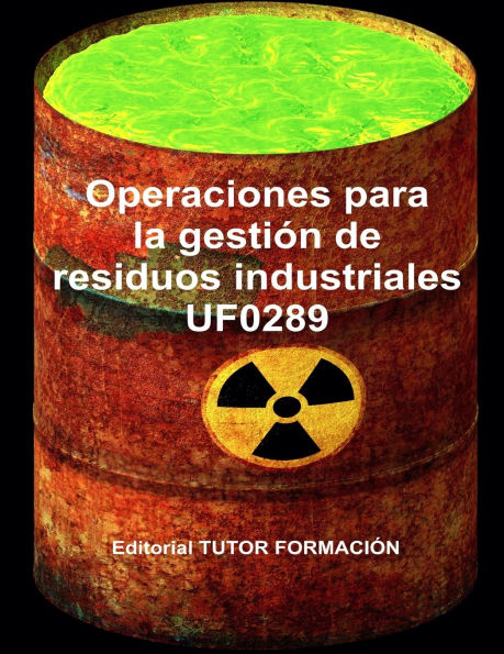 Operaciones para la gestiï¿½n de residuos industriales. UF0289.