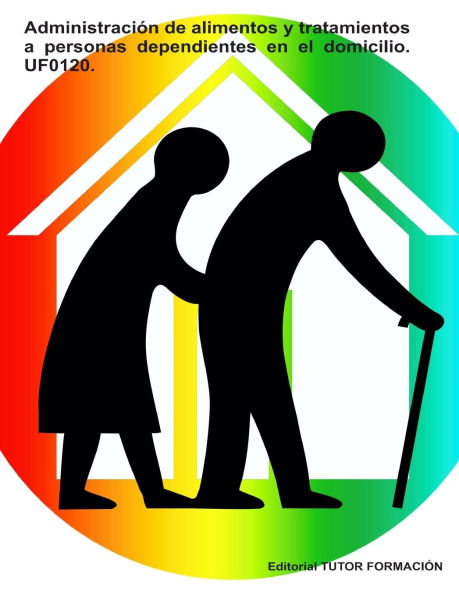 Administraciï¿½n de alimentos y tratamientos a personas dependientes en el domicilio. UF0120.