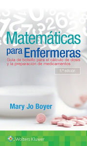 Title: Matemáticas para enfermeras: Guía de bolsillo para el cálculo de dosis y la preparación de medicamentos / Edition 5, Author: Mary Jo Boyer RN