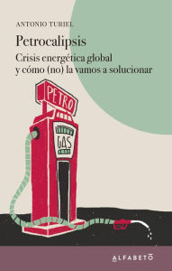 Title: Petrocalipsis: Crisis energética global y cómo (no) la vamos a solucionar, Author: Antonio Turiel
