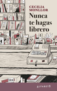 Title: Nunca te hagas librero, Author: Cecilia Monllor