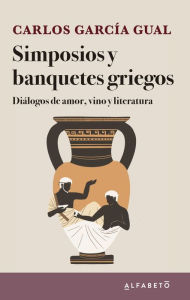 Title: Simposios y banquetes griegos, Author: Carlos García Gual