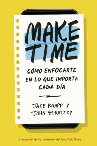 Title: Make Time (Spanish Edition): Cómo enfocarte en lo que importa cada día, Author: Jake Knapp