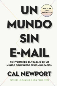 Title: Un mundo sin e-mail (A World Without E-mail, Spanish Edition): Reimaginar el trabajo en una poca con exceso de comunicacion, Author: Cal Newport